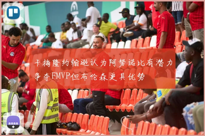 卡梅隆约翰逊认为阿努诺比有潜力争夺FMVP但布伦森更具优势