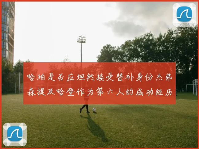 哈珀是否应坦然接受替补身份杰弗森提及哈登作为第六人的成功经历